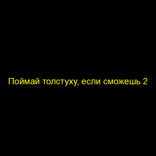 Поймай толстуху, если сможешь 2