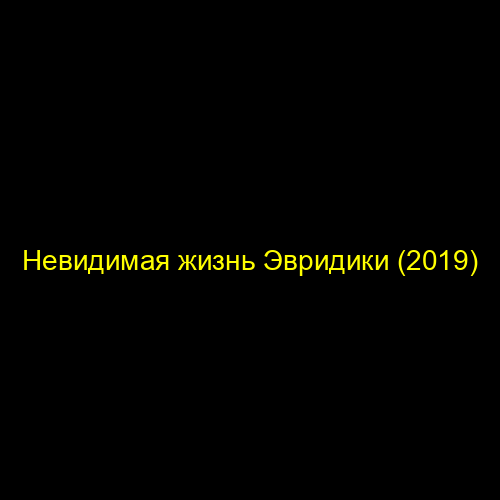 Невидимая жизнь Эвридики (2019)