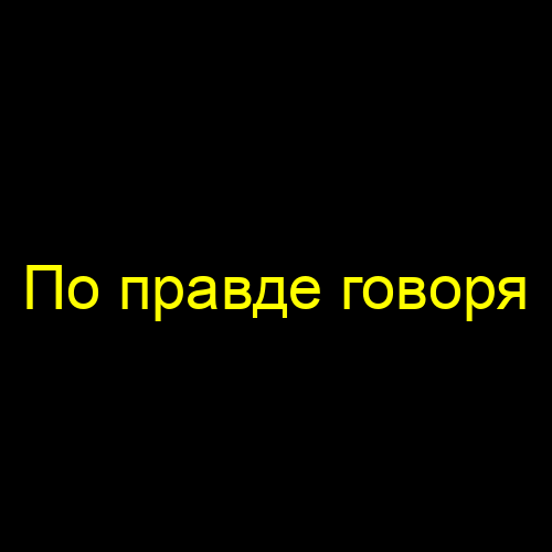 По правде говоря