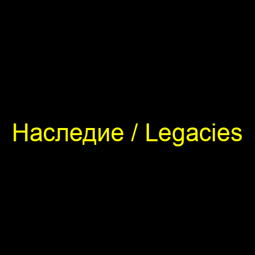Наследие / Legacies