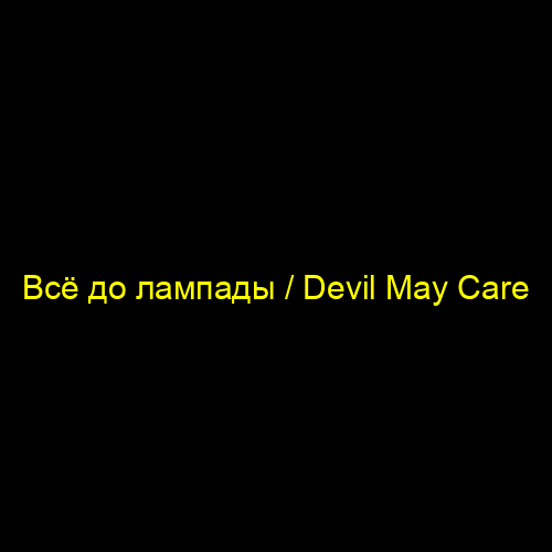Всё до лампады / Devil May Care