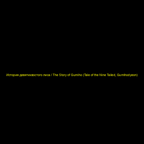 История девятихвостого лиса / The Story of Gumiho (Tale of the Nine Tailed, Gumihodyeon)