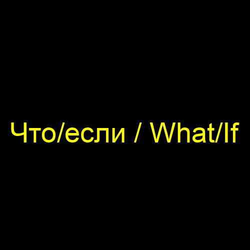 Что/если / What/If