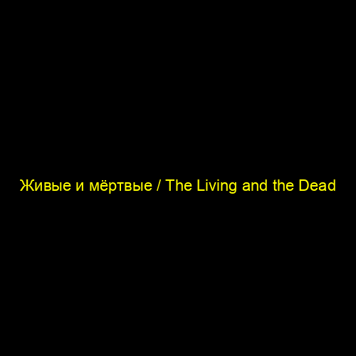 Живые и мёртвые / The Living and the Dead