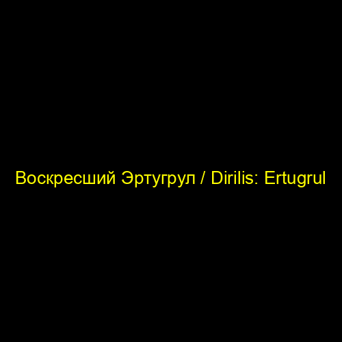 Воскресший Эртугрул / Dirilis: Ertugrul