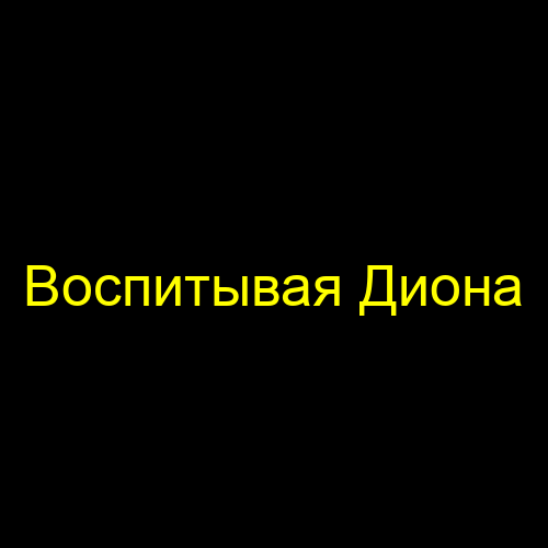 Воспитывая Диона