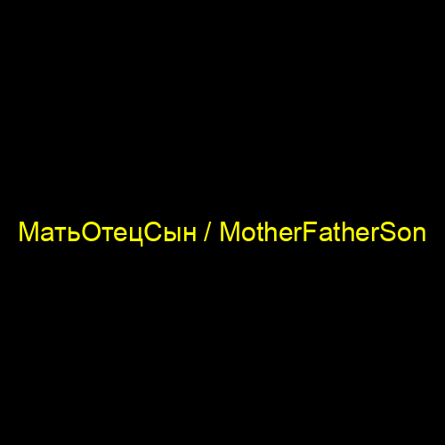 МатьОтецСын / MotherFatherSon