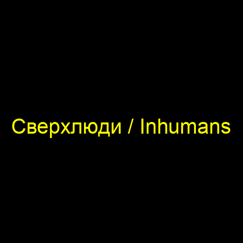 Сверхлюди / Inhumans