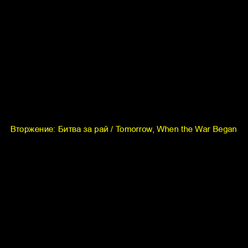 Вторжение: Битва за рай / Tomorrow, When the War Began
