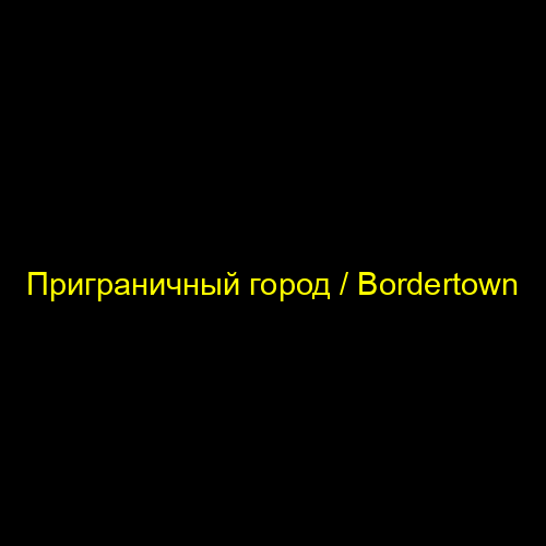 Приграничный город / Bordertown