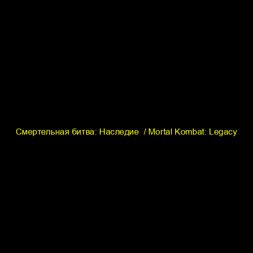 Смертельная битва: Наследие  / Mortal Kombat: Legacy