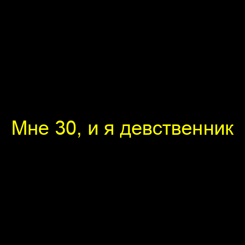 Мне 30, и я девственник