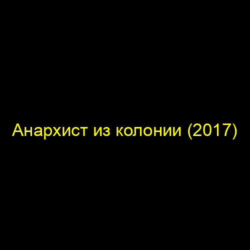 Анархист из колонии (2017)