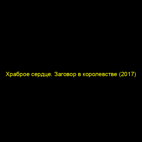 Храброе сердце. Заговор в королевстве (2017)