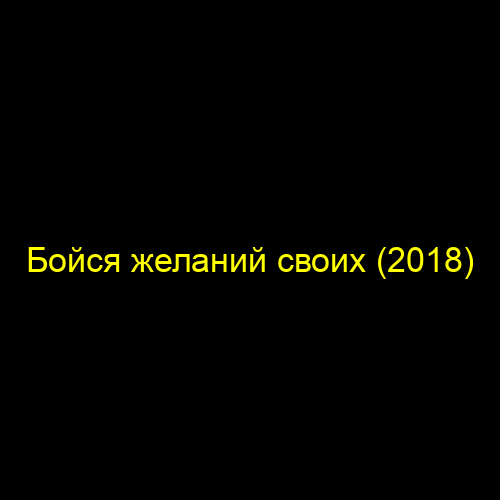 Бойся желаний своих (2018)