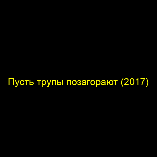 Пусть трупы позагорают (2017)