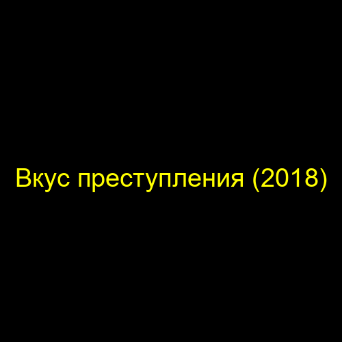 Вкус преступления (2018)