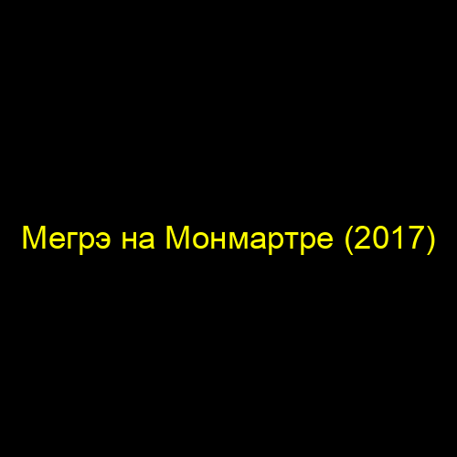 Мегрэ на Монмартре (2017)