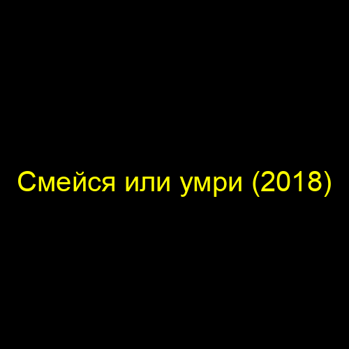 Смейся или умри (2018)