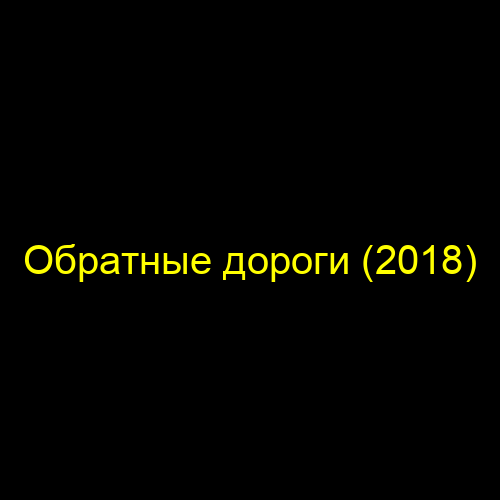 Обратные дороги (2018)