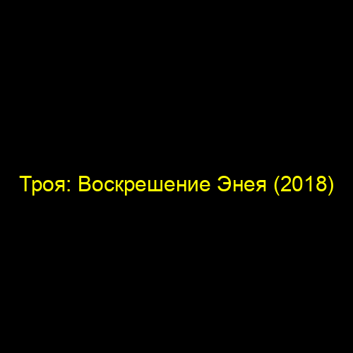 Троя: Воскрешение Энея (2018)