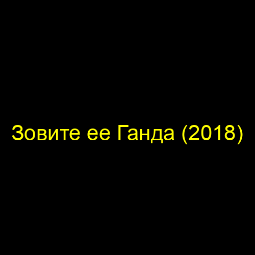 Зовите ее Ганда (2018)