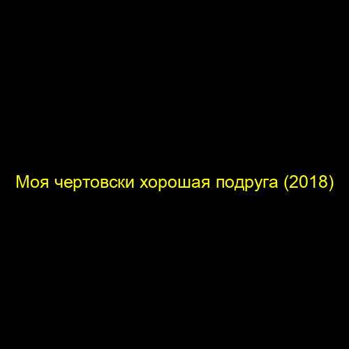 Моя чертовски хорошая подруга (2018)