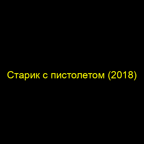 Старик с пистолетом (2018)