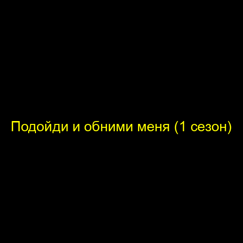 Подойди и обними меня (1 сезон)